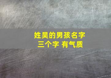 姓吴的男孩名字 三个字 有气质